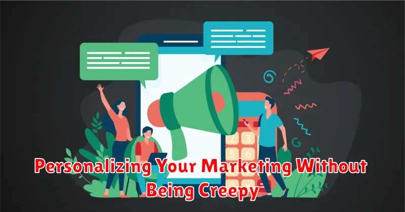 Personalizing Your Marketing Without Being Creepy