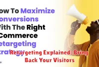 Retargeting Explained: Bring Back Your Visitors